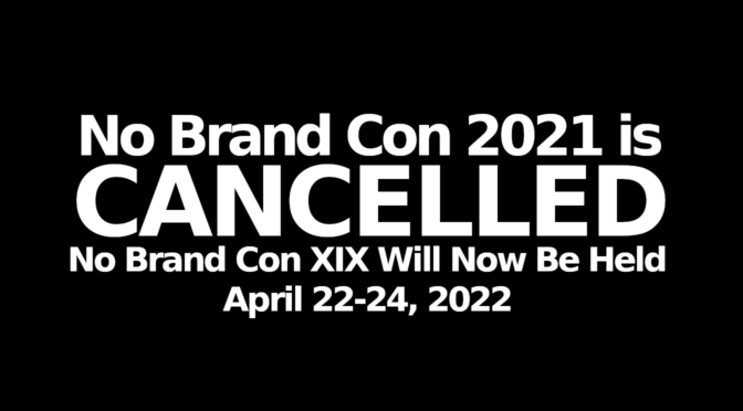 We’ve Cancelled Our 2021 Dates, No Brand Con XIX Is Moving to 2022